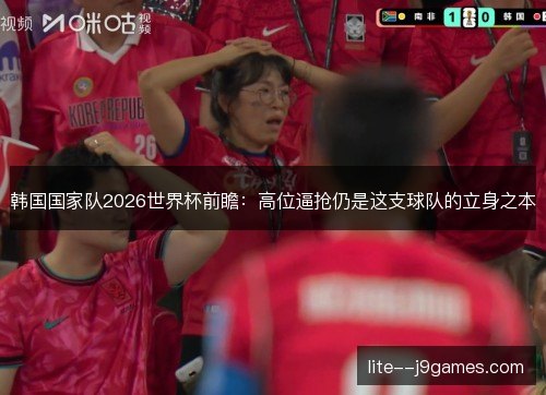 韩国国家队2026世界杯前瞻：高位逼抢仍是这支球队的立身之本